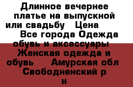 Длинное вечернее платье на выпускной или свадьбу › Цена ­ 11 700 - Все города Одежда, обувь и аксессуары » Женская одежда и обувь   . Амурская обл.,Свободненский р-н